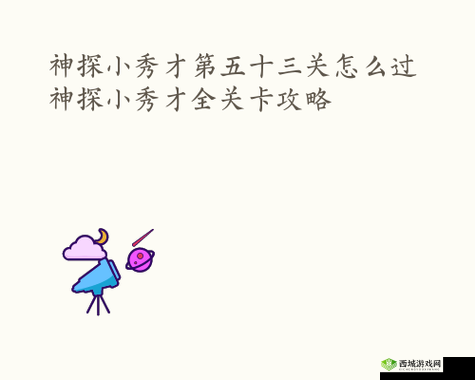 神探小秀才第五十三关谜团重重，如何巧妙通关解锁新挑战？